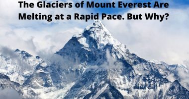 The Glaciers of Mount Everest Are Melting at a Rapid Pace. But Why