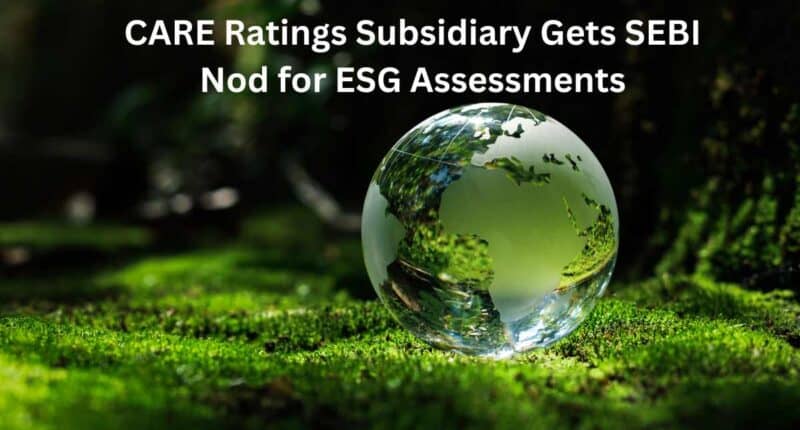 CARE Ratings Subsidiary Approved by SEBI to Offer ESG Assessment Services