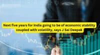 Next five years for India going to be of economic stability coupled with volatility says J Sai Deepak